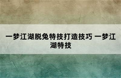 一梦江湖脱兔特技打造技巧 一梦江湖特技